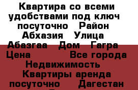 Квартира со всеми удобствами“под ключ“ посуточно › Район ­ Абхазия › Улица ­ Абазгаа › Дом ­ Гагра › Цена ­ 1 500 - Все города Недвижимость » Квартиры аренда посуточно   . Дагестан респ.,Дагестанские Огни г.